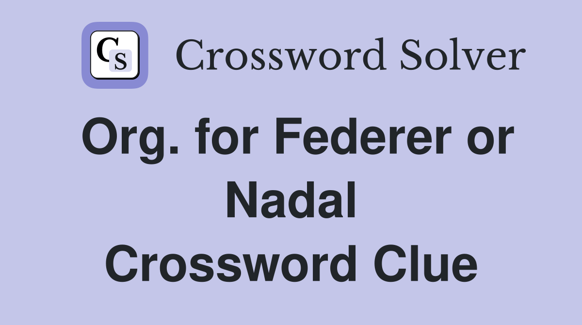 Org. for Federer or Nadal Crossword Clue
