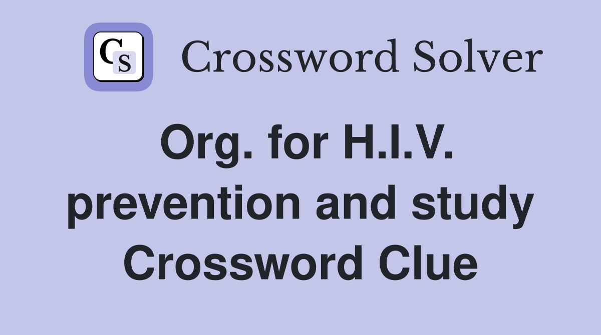 Org. for H.I.V. prevention and study Crossword Clue