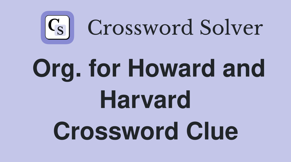 Org. for Howard and Harvard Crossword Clue