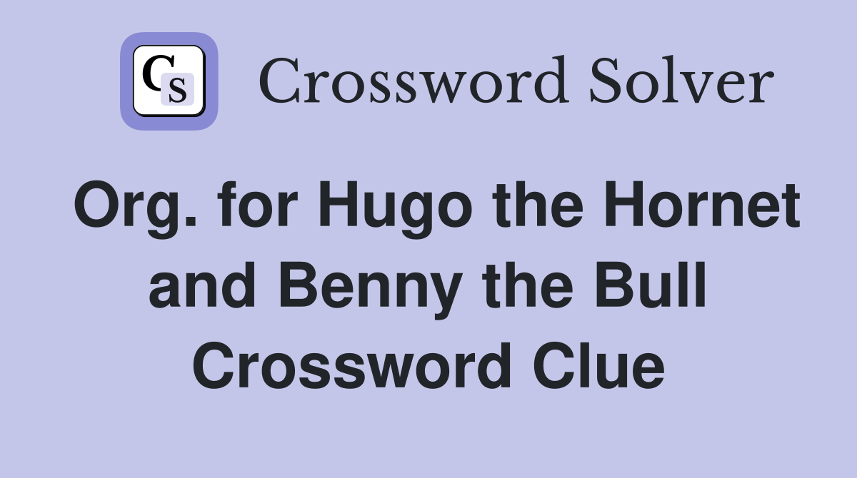 Org. for Hugo the Hornet and Benny the Bull Crossword Clue
