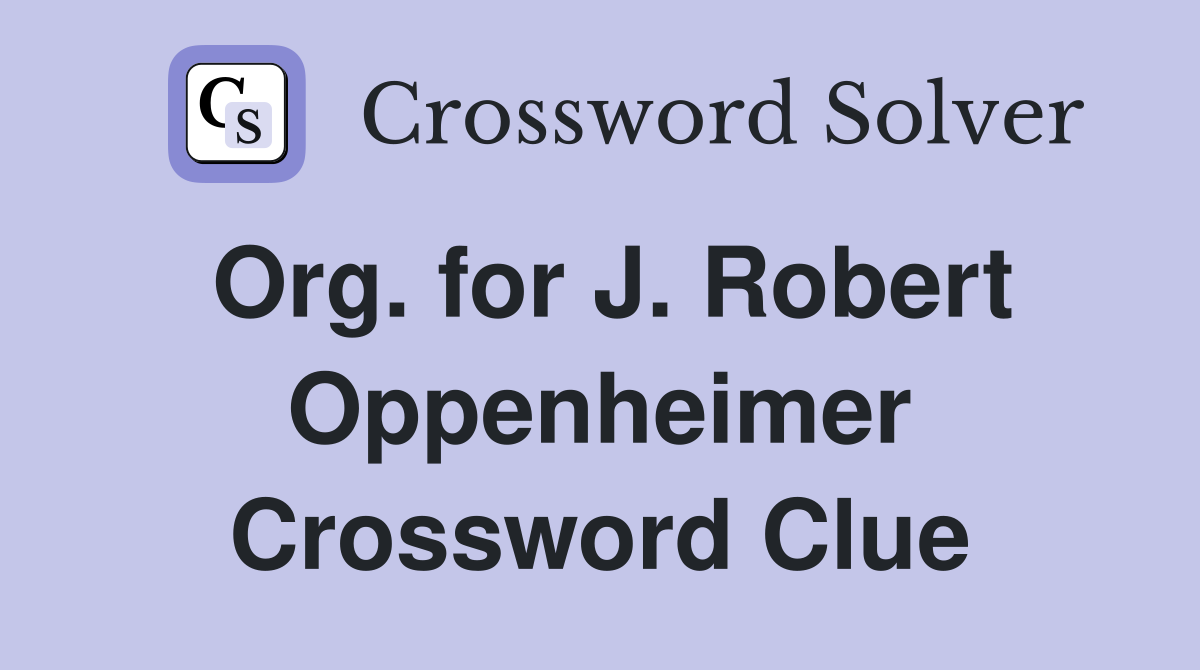 Org. for J. Robert Oppenheimer Crossword Clue