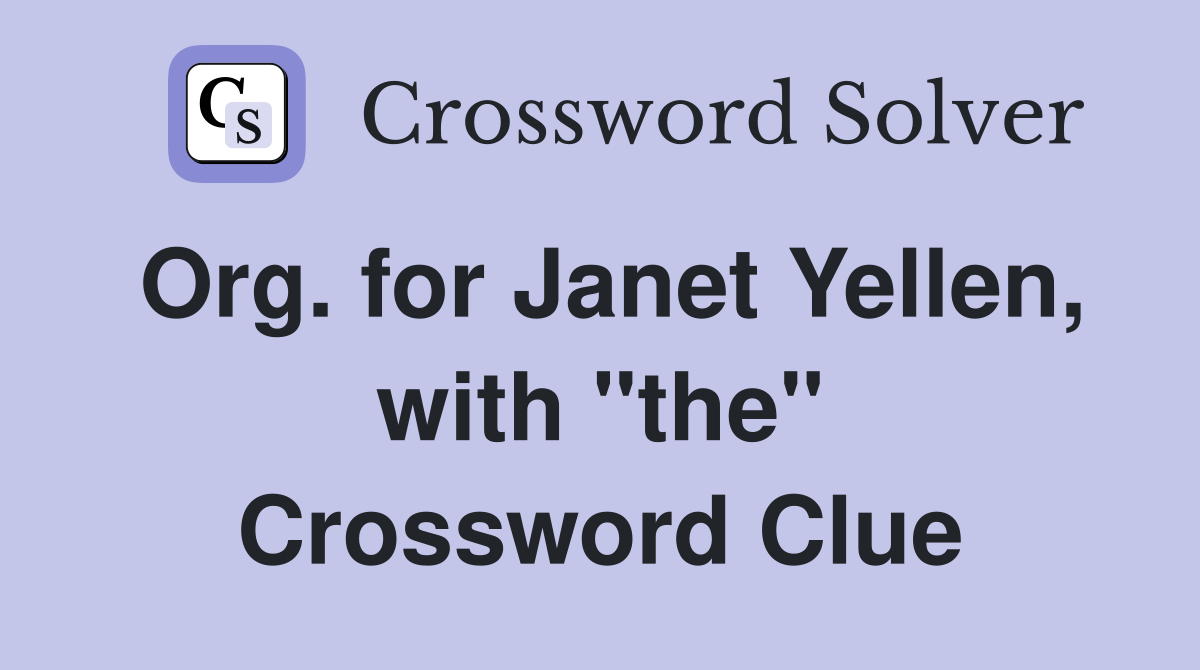 Org. for Janet Yellen, with "the" Crossword Clue