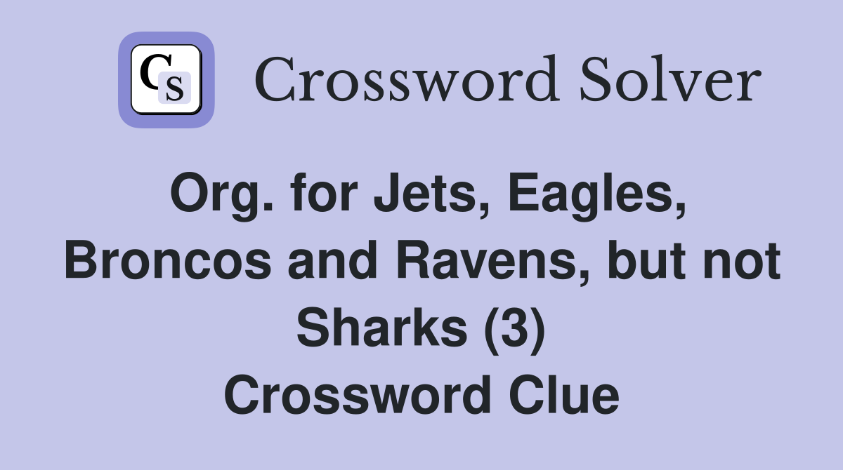 Org. for Jets, Eagles, Broncos and Ravens, but not Sharks (3) Crossword Clue