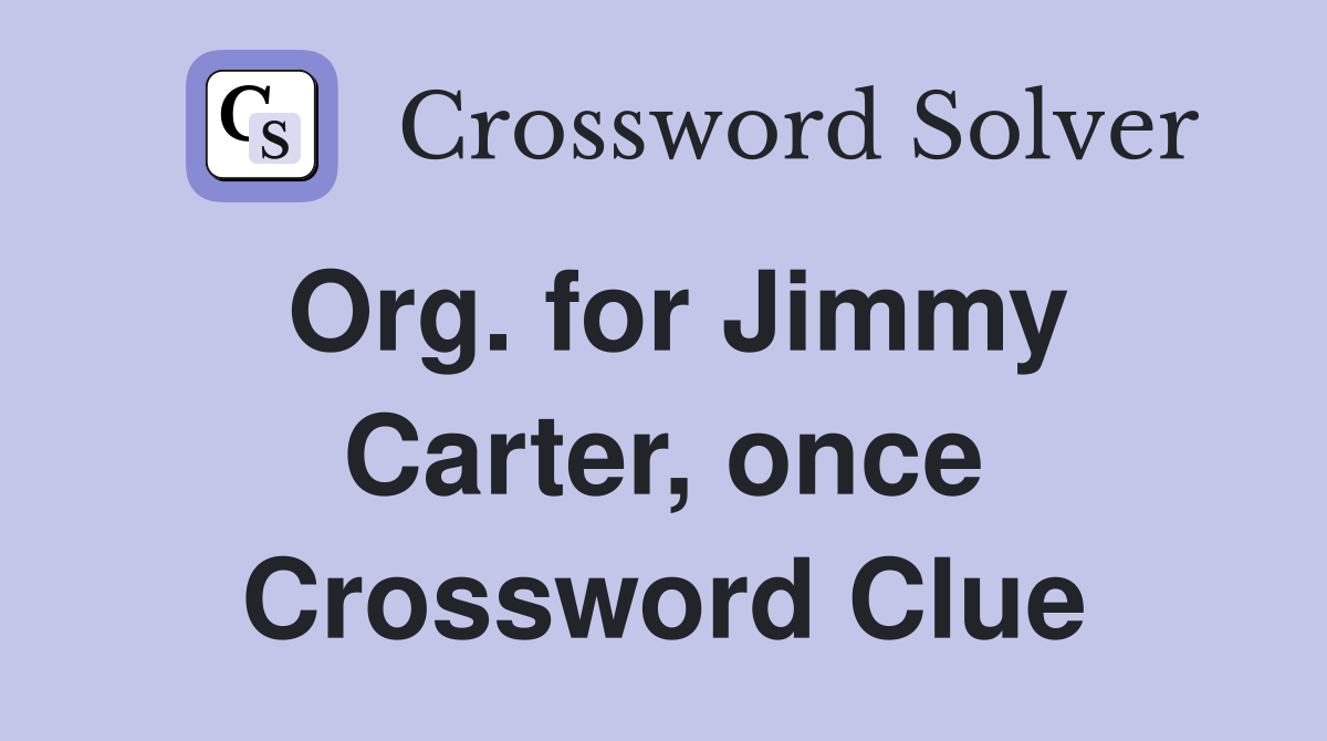 Org. for Jimmy Carter, once Crossword Clue