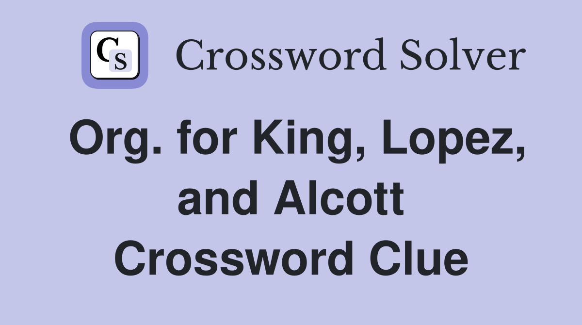 Org. for King, Lopez, and Alcott Crossword Clue