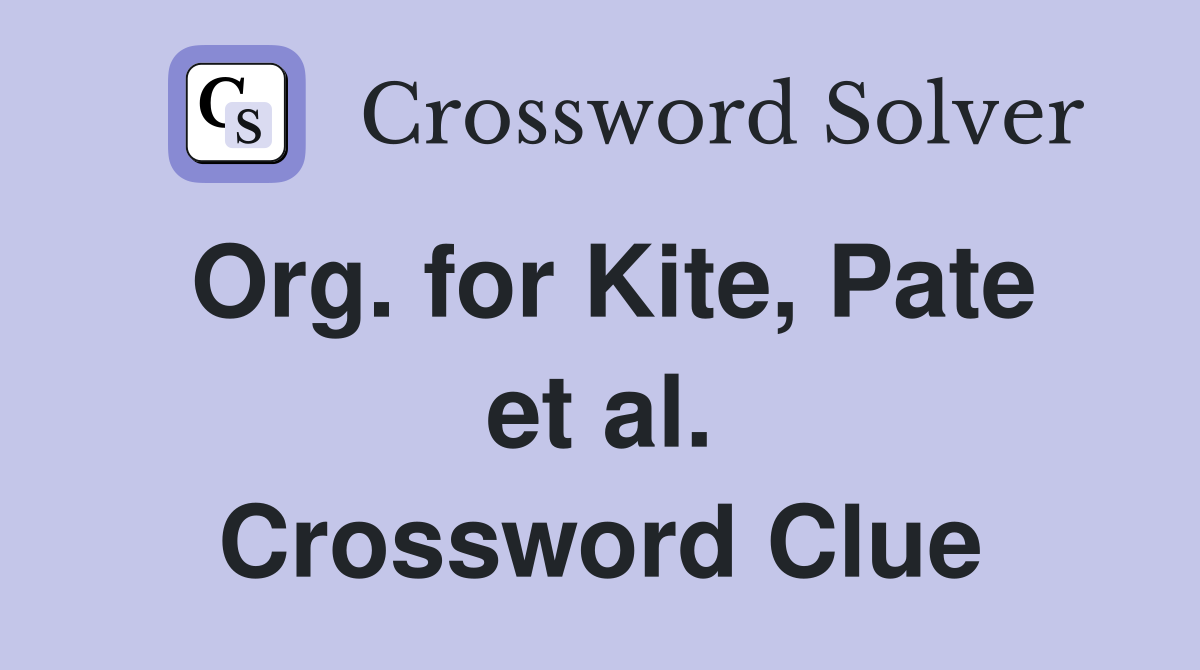 Org. for Kite, Pate et al. Crossword Clue