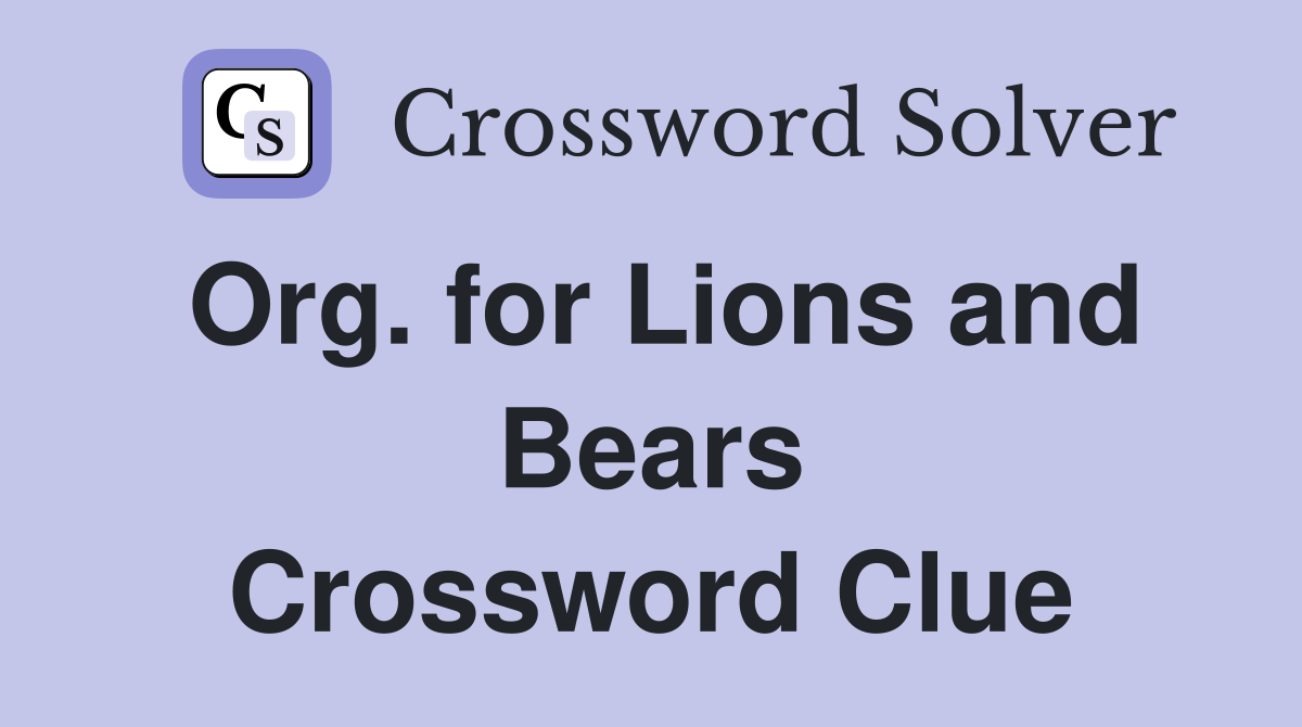 Org. for Lions and Bears Crossword Clue