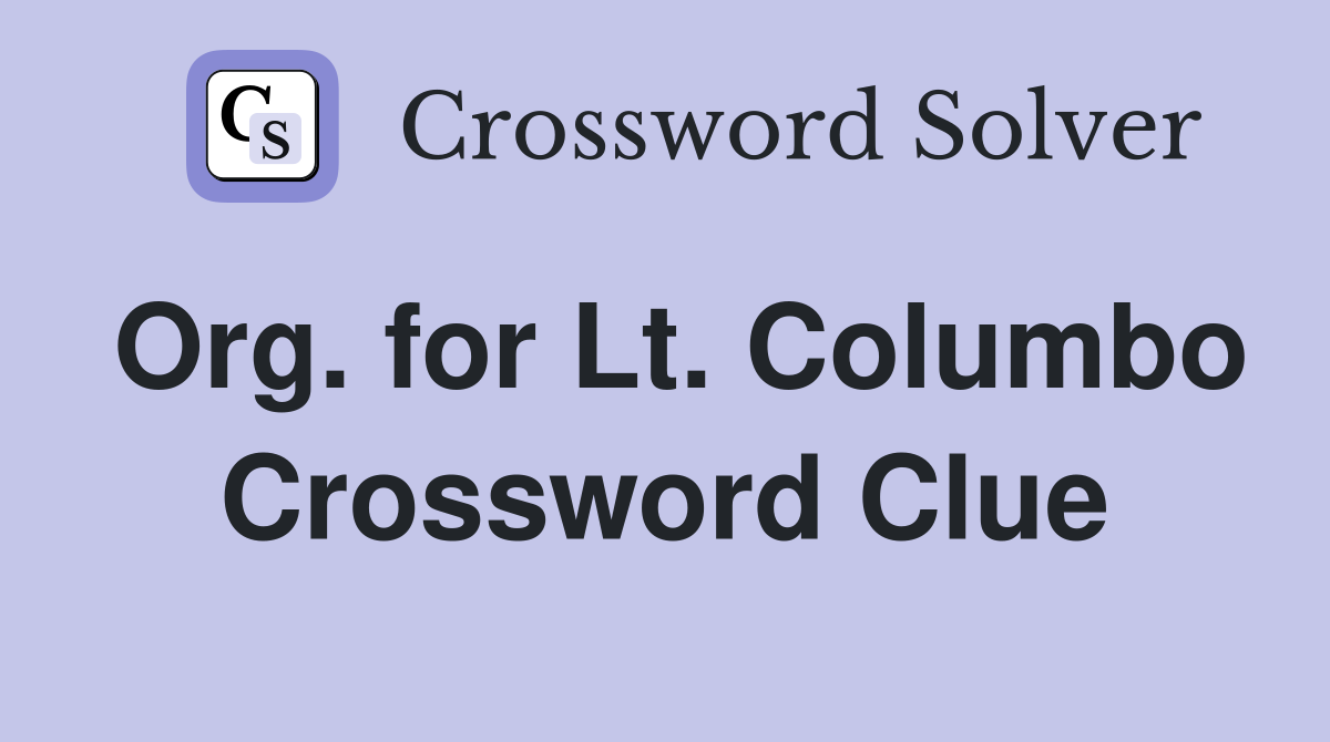 Org. for Lt. Columbo Crossword Clue