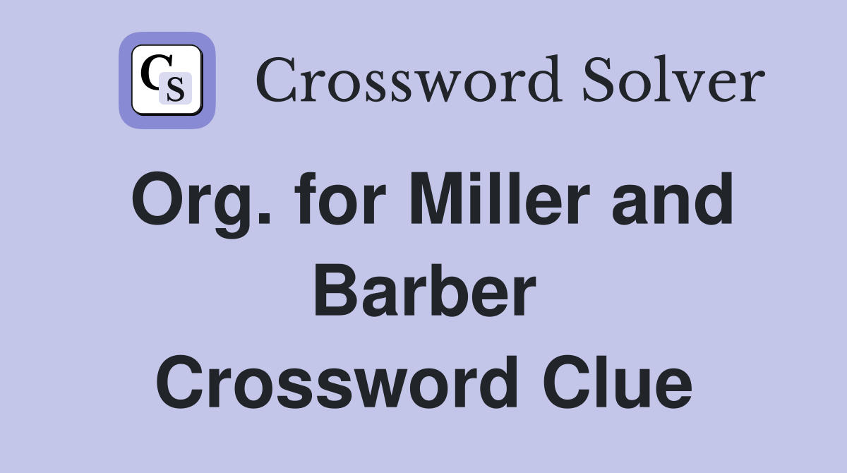 Org. for Miller and Barber Crossword Clue
