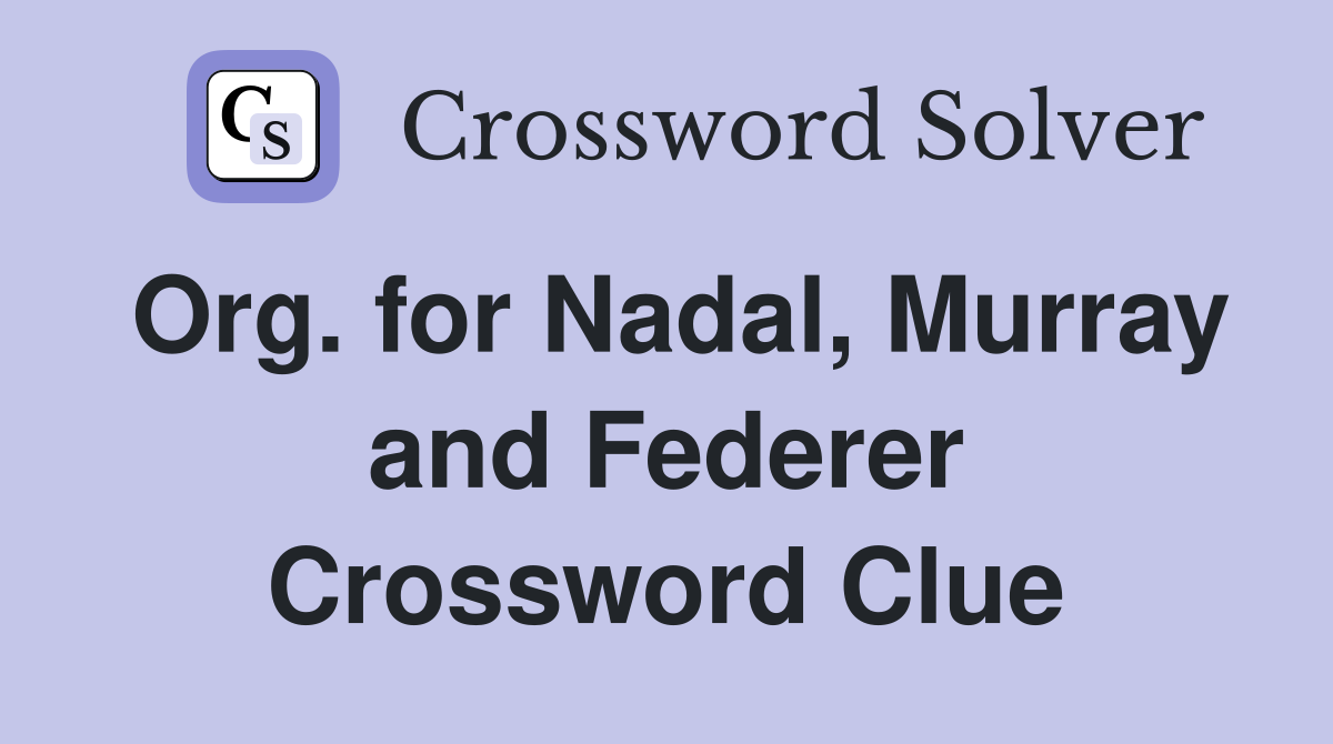 Org. for Nadal, Murray and Federer Crossword Clue