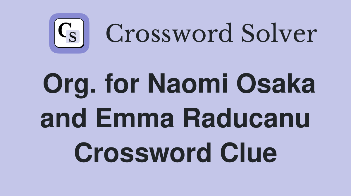 Org. for Naomi Osaka and Emma Raducanu Crossword Clue