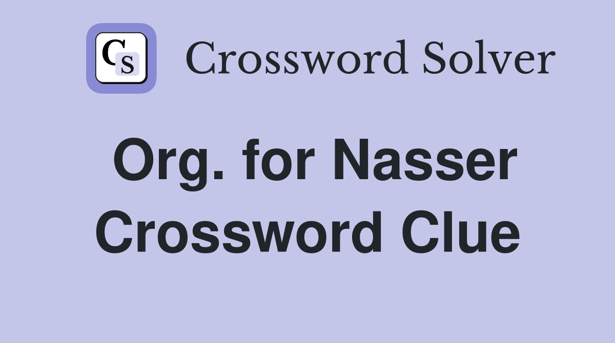 Org. for Nasser Crossword Clue