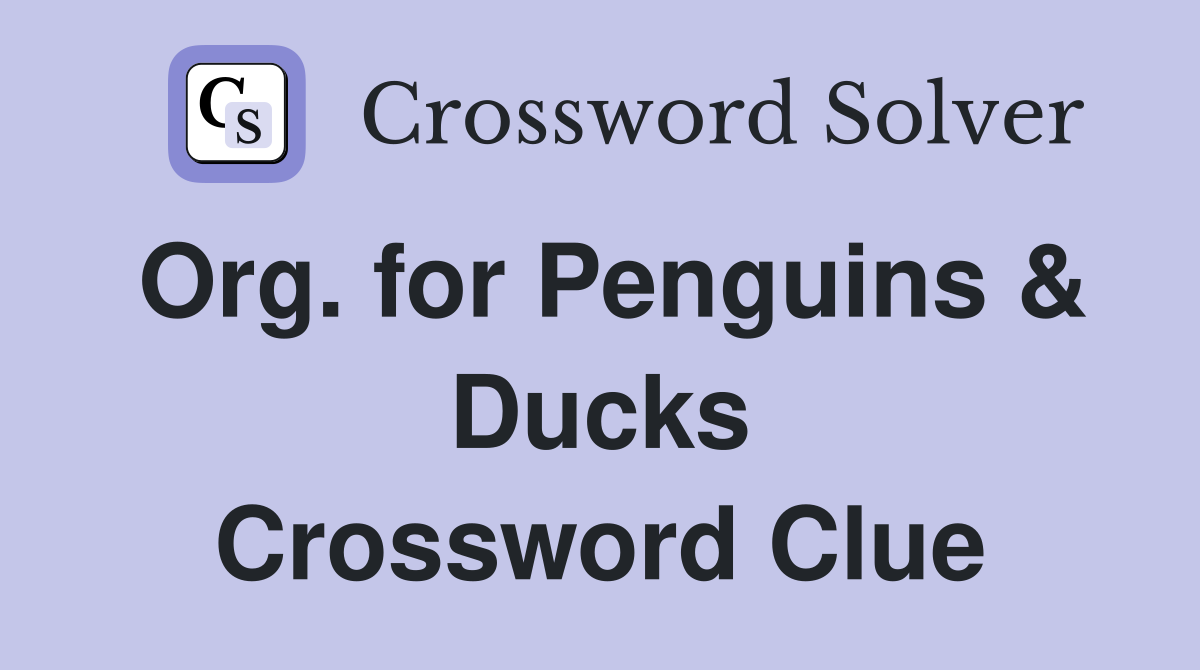 Org. for Penguins & Ducks Crossword Clue