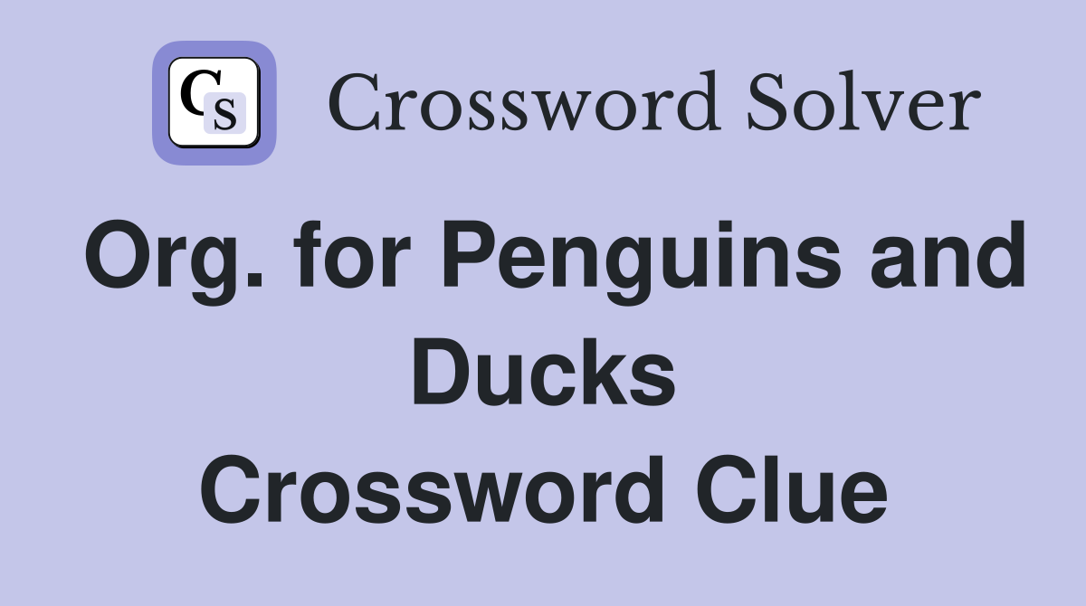 Org. for Penguins and Ducks Crossword Clue