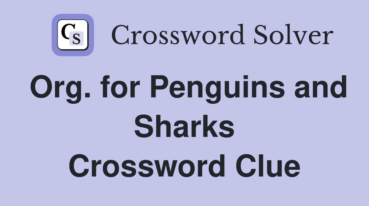Org. for Penguins and Sharks Crossword Clue