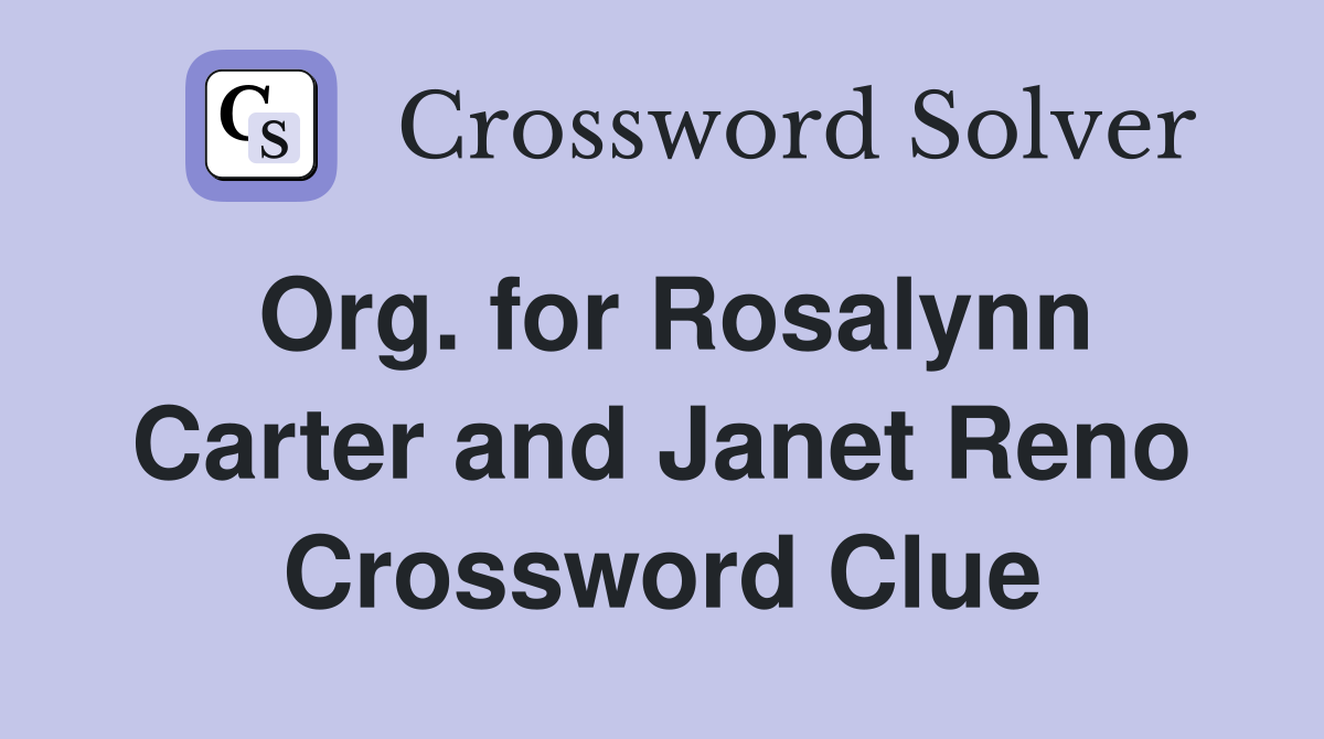 Org. for Rosalynn Carter and Janet Reno Crossword Clue