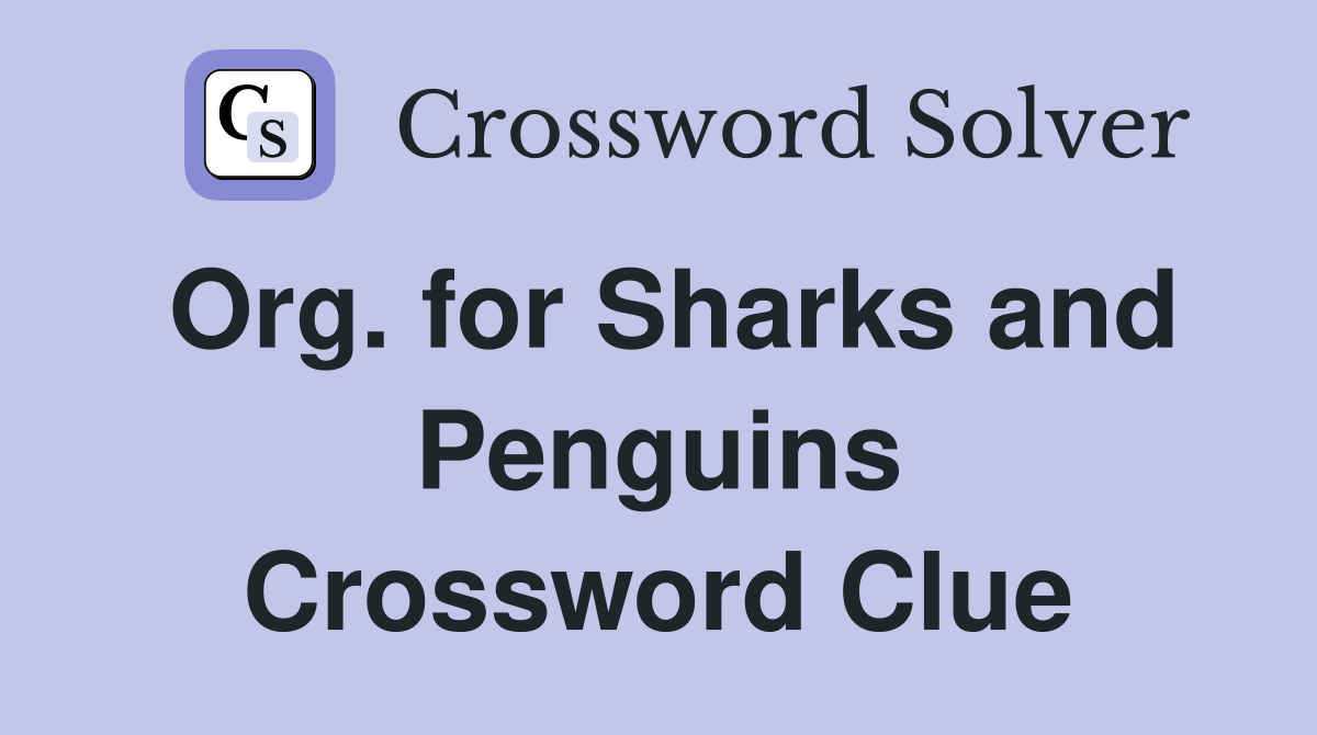 Org. for Sharks and Penguins Crossword Clue