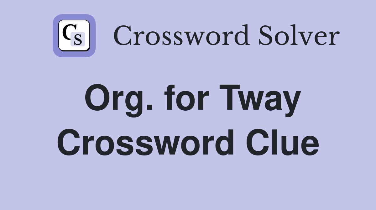 Org. for Tway Crossword Clue