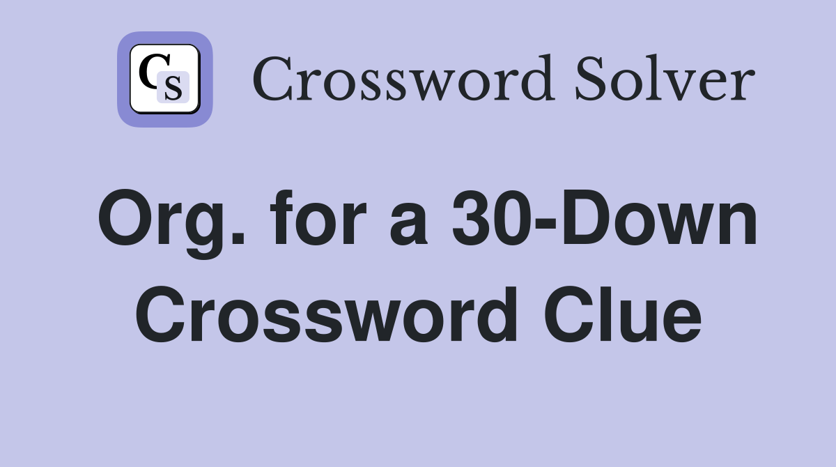 Org. for a 30-Down Crossword Clue
