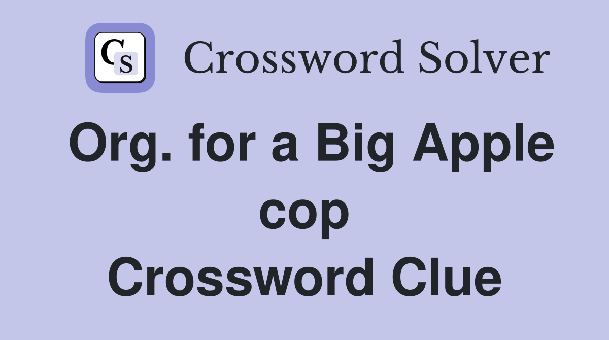 Org. for a Big Apple cop Crossword Clue