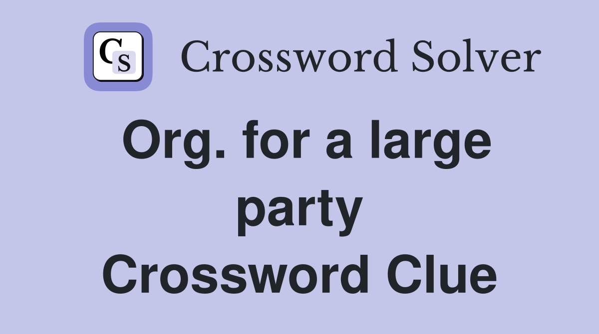 Org. for a large party Crossword Clue