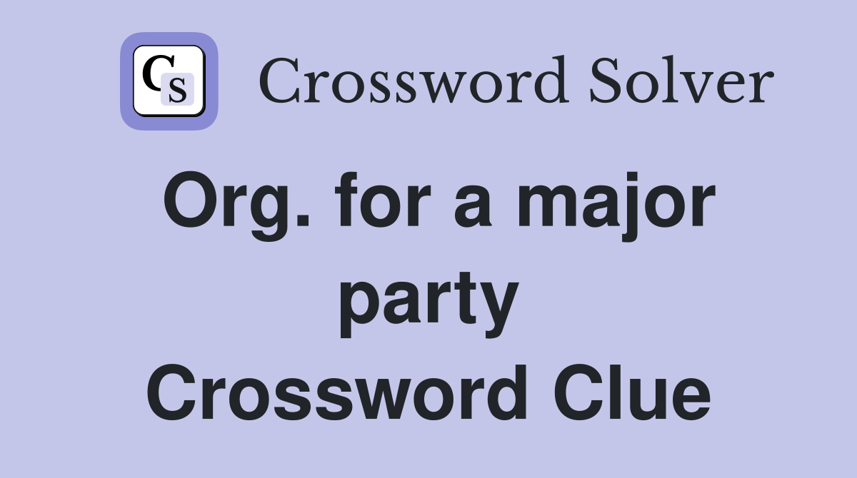 Org. for a major party Crossword Clue