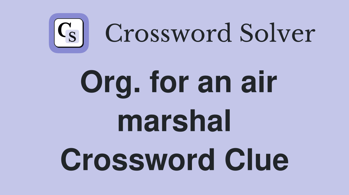 Org. for an air marshal Crossword Clue