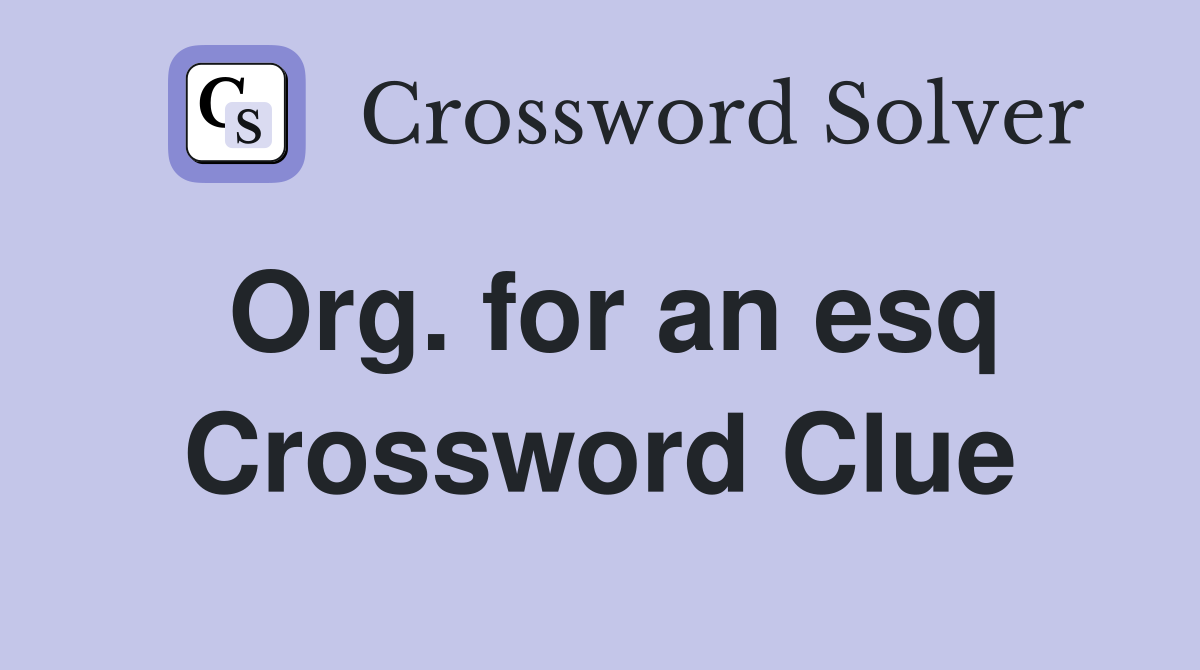 Org. for an esq Crossword Clue