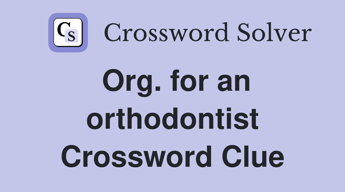 Org. for an orthodontist Crossword Clue