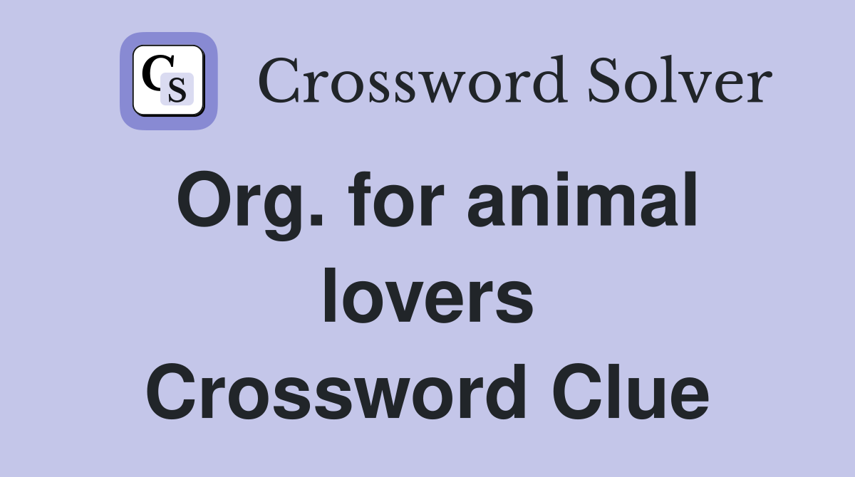 Org. for animal lovers Crossword Clue
