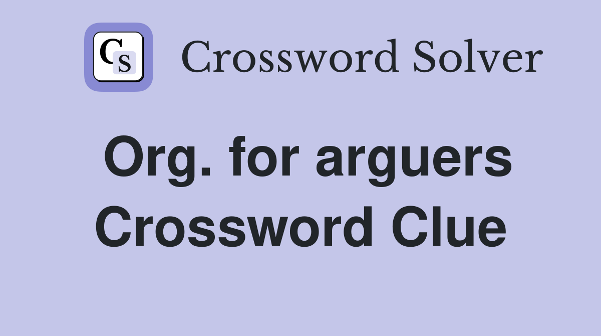 Org. for arguers Crossword Clue