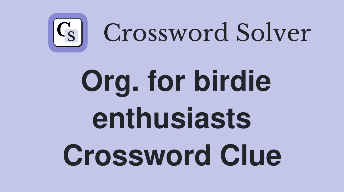 Org. for birdie enthusiasts Crossword Clue