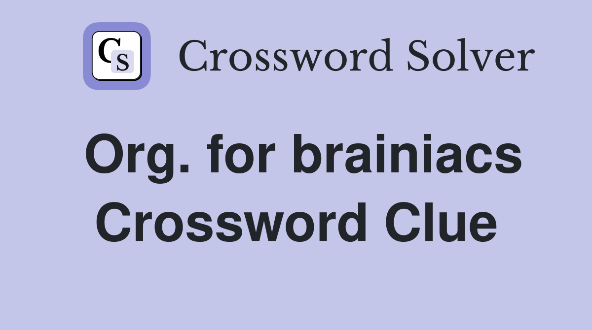 Org. for brainiacs Crossword Clue