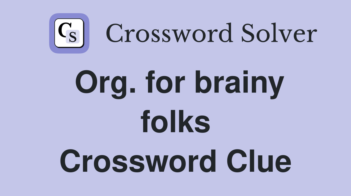 Org. for brainy folks Crossword Clue