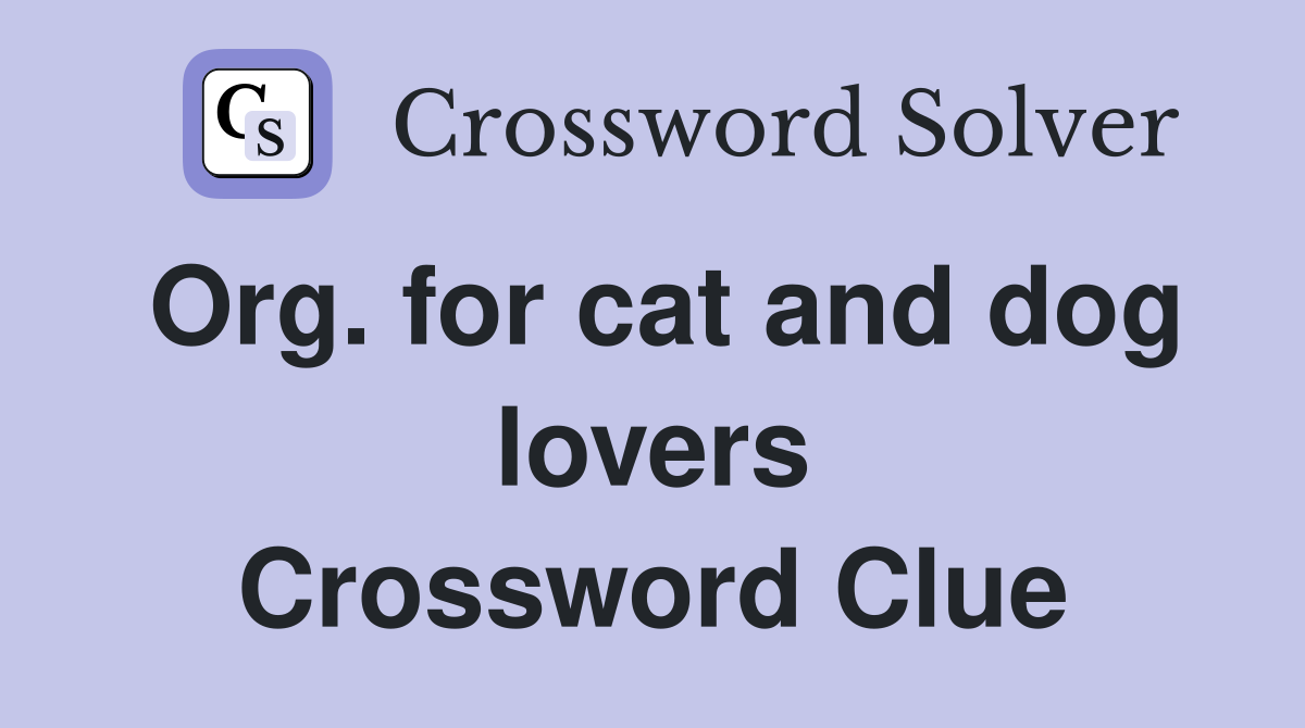 Org. for cat and dog lovers Crossword Clue