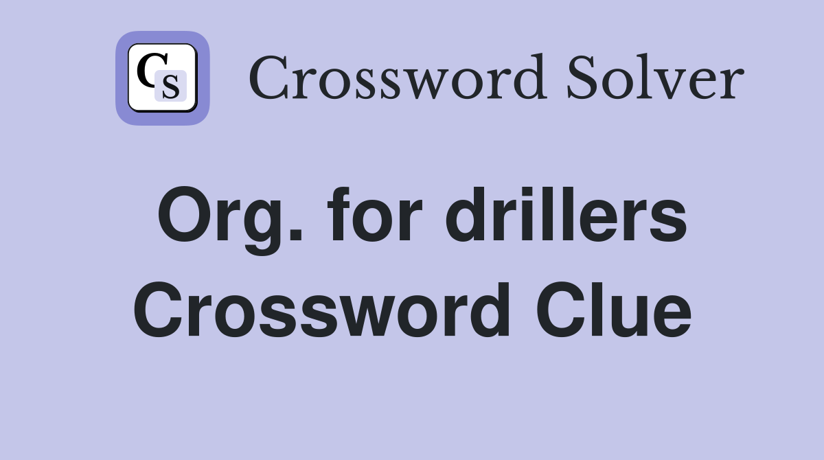 Org. for drillers Crossword Clue
