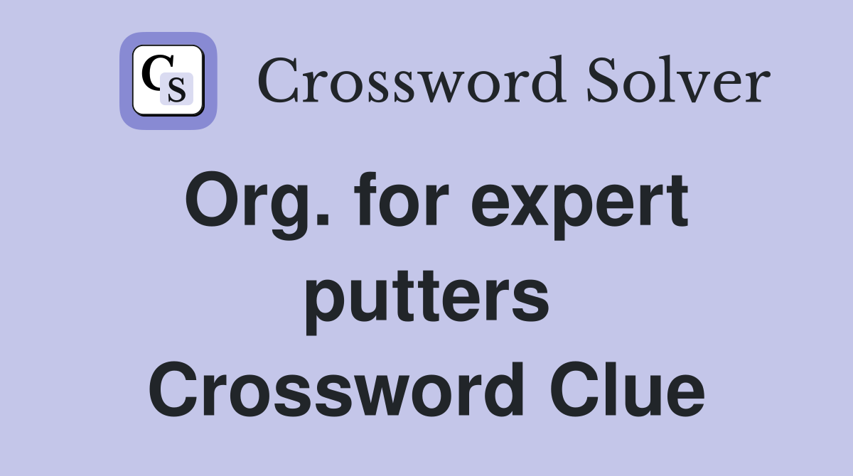 Org. for expert putters Crossword Clue