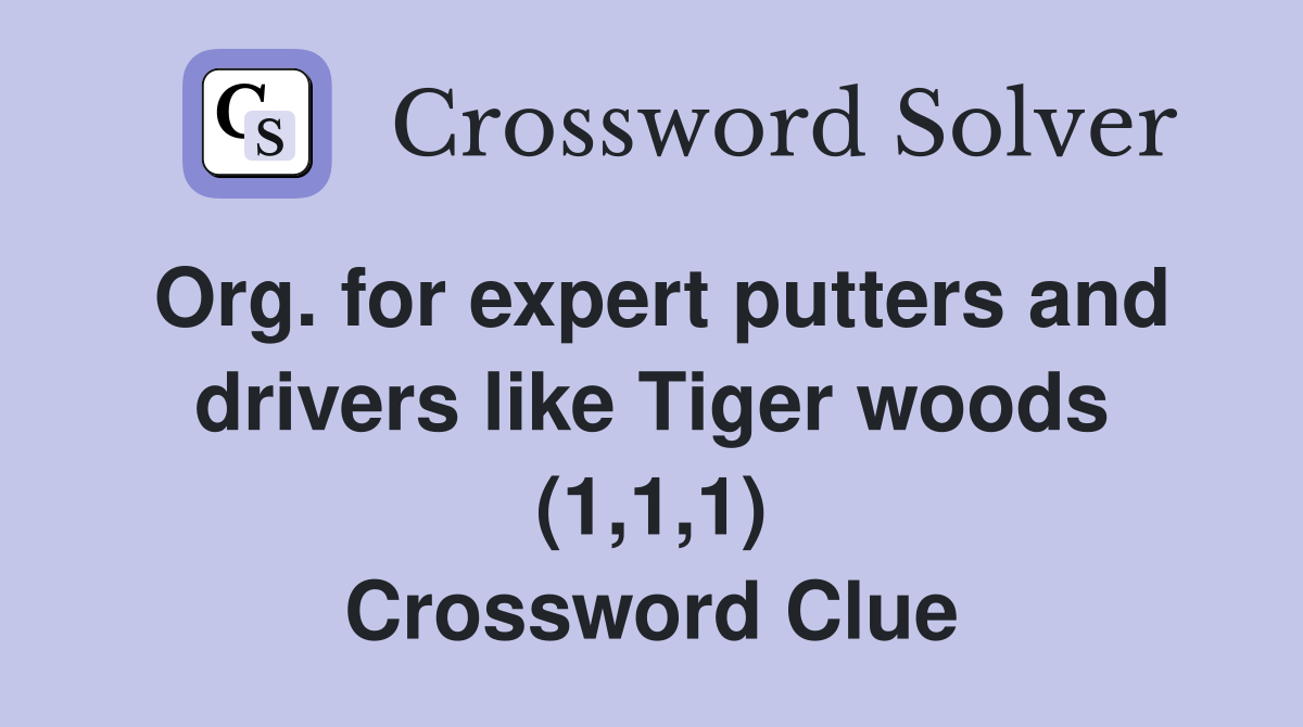 Org. for expert putters and drivers like Tiger woods (1,1,1) Crossword Clue