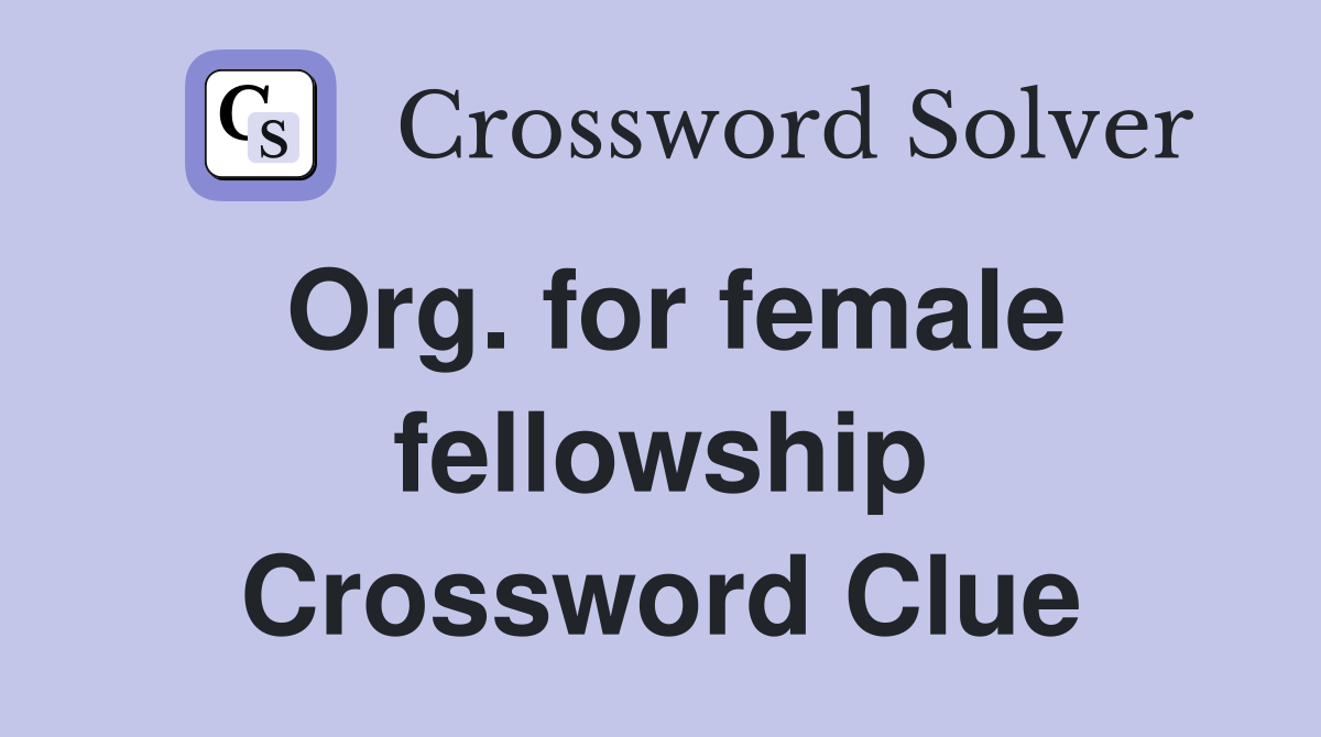 Org. for female fellowship Crossword Clue