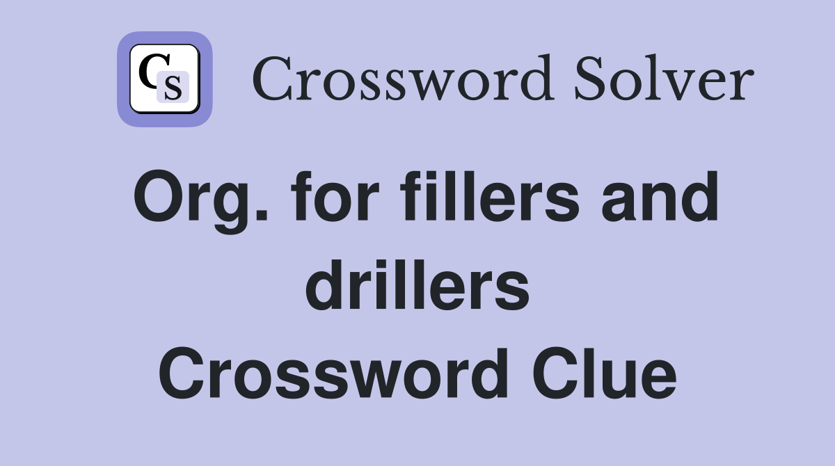 Org. for fillers and drillers Crossword Clue