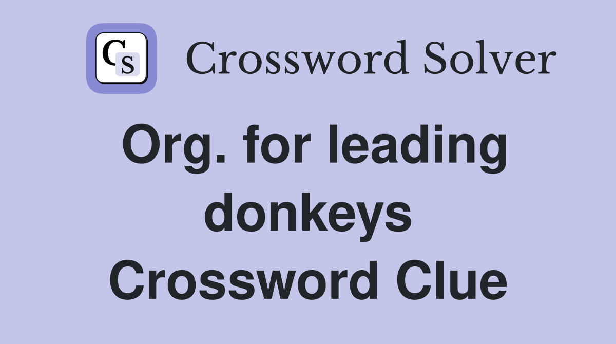 Org. for leading donkeys Crossword Clue