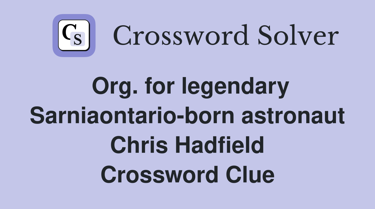 Org. for legendary Sarniaontario-born astronaut Chris Hadfield Crossword Clue