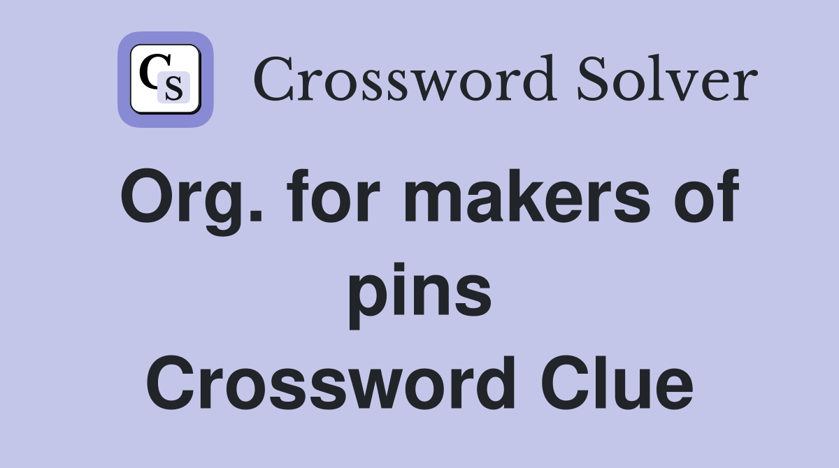 Org. for makers of pins Crossword Clue