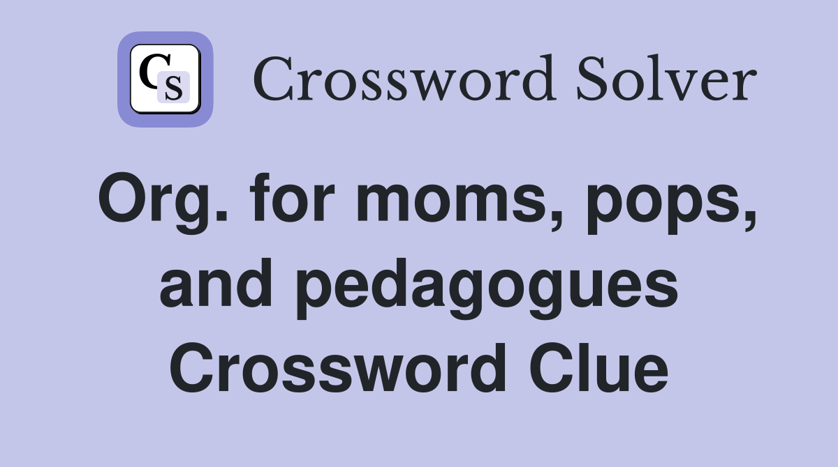 Org. for moms, pops, and pedagogues Crossword Clue
