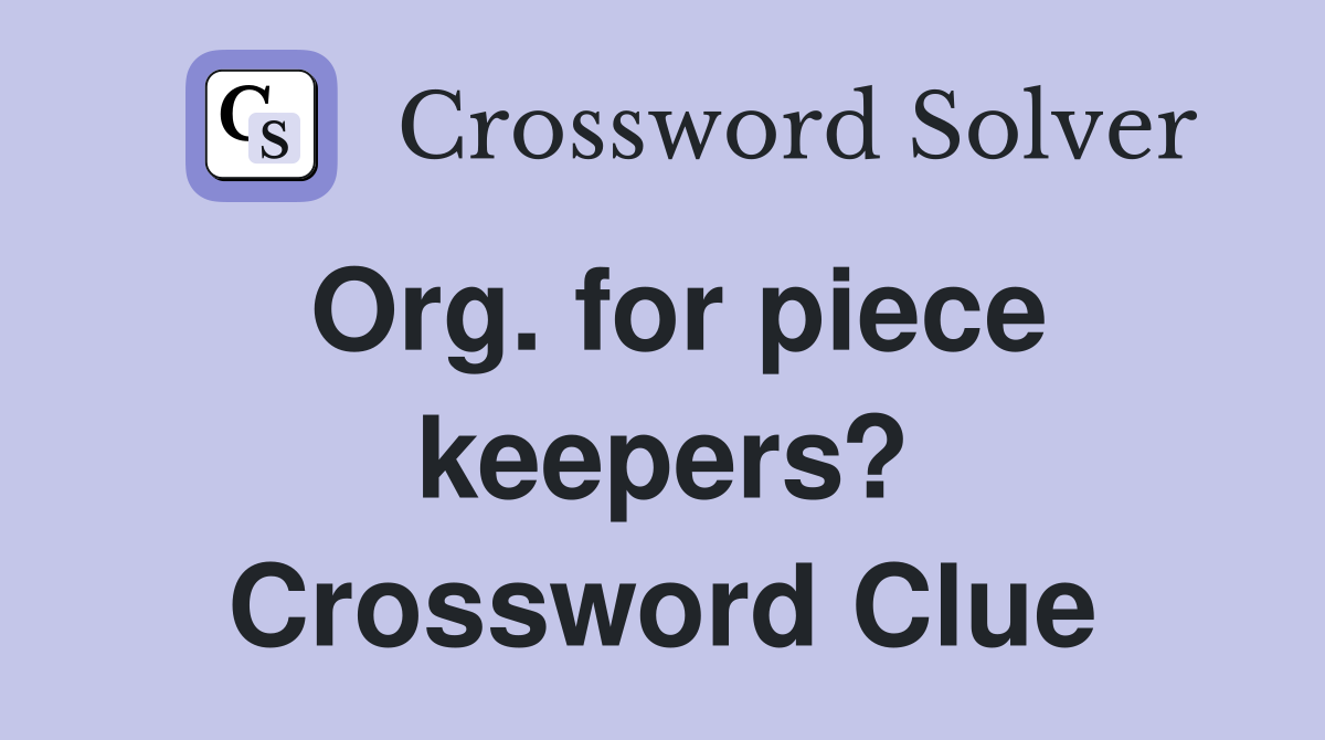 Org. for piece keepers? Crossword Clue