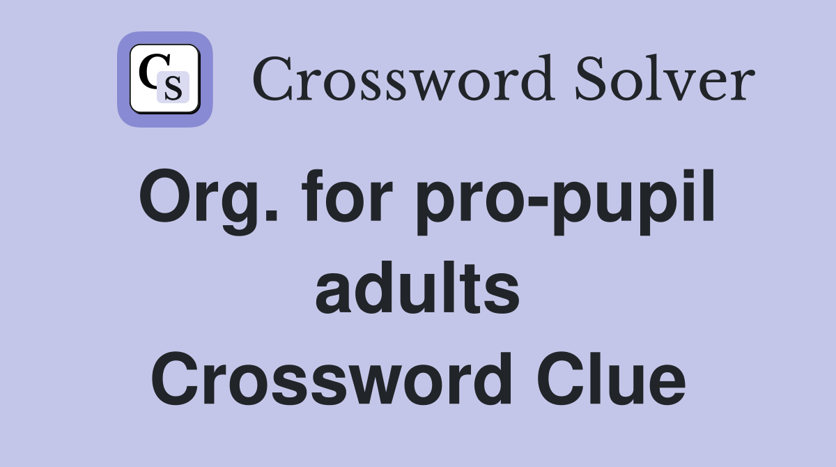 Org. for pro-pupil adults Crossword Clue