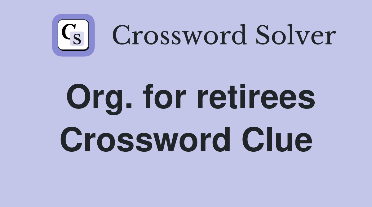 Org. for retirees Crossword Clue