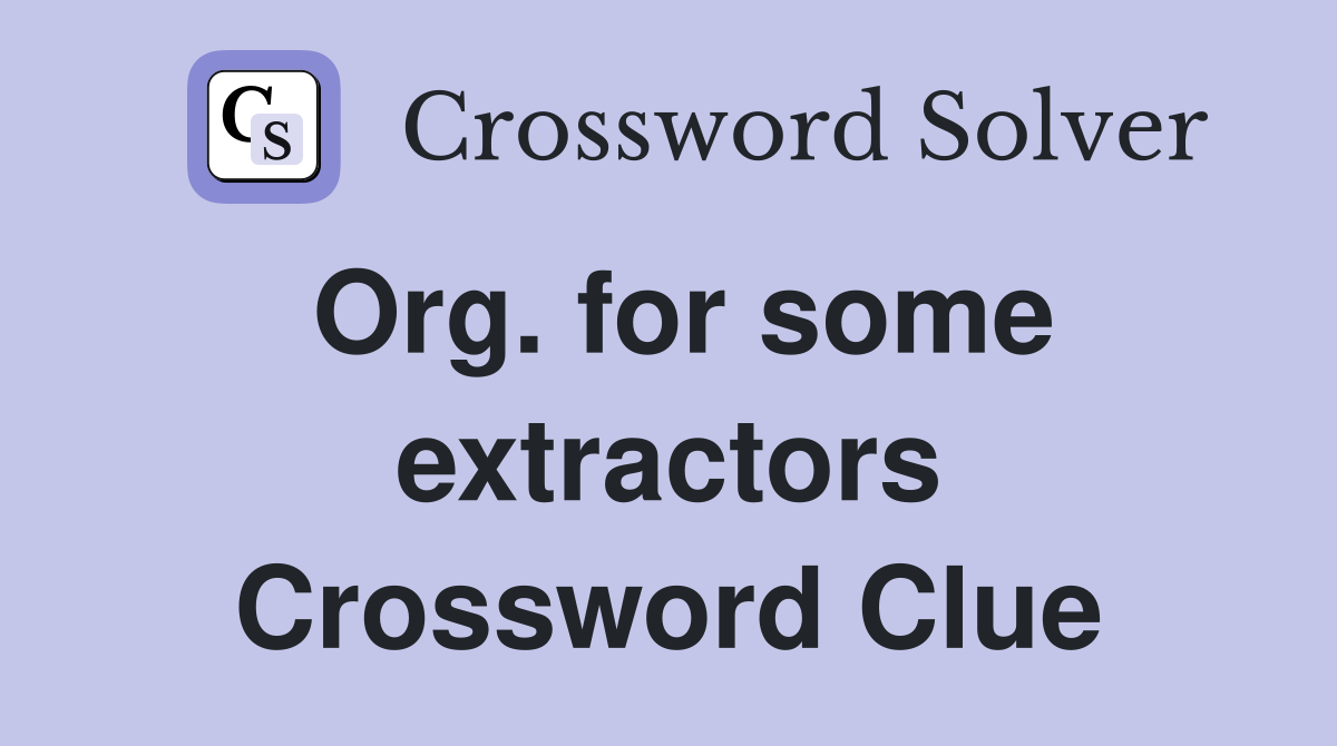 Org. for some extractors Crossword Clue