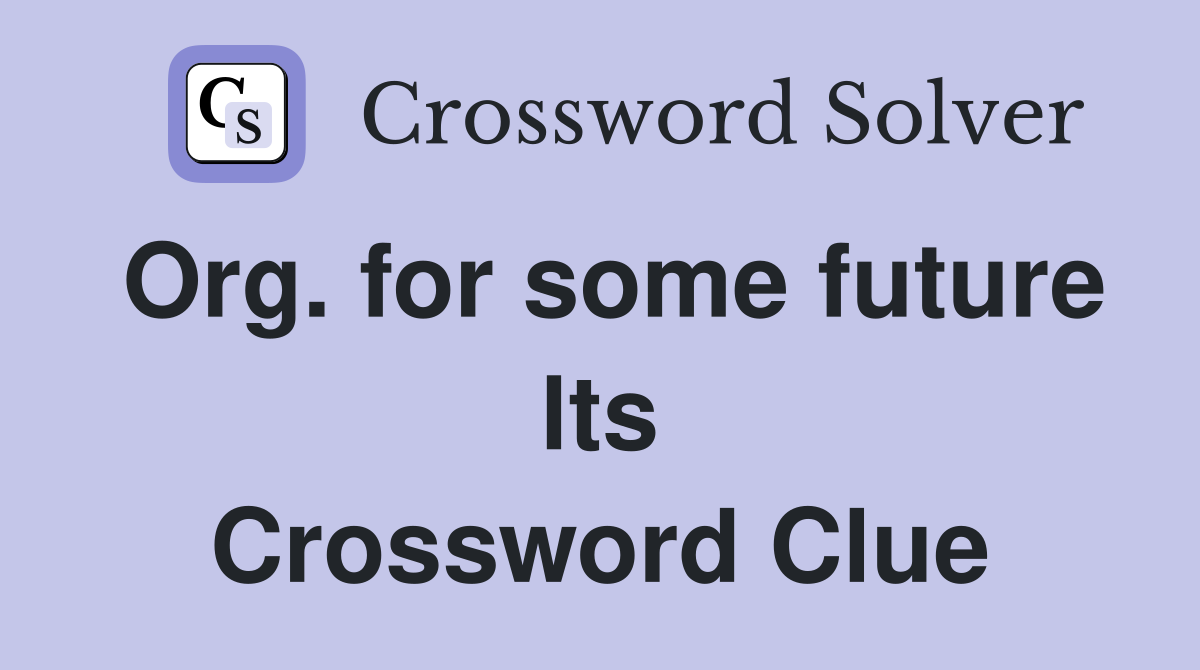 Org. for some future lts Crossword Clue