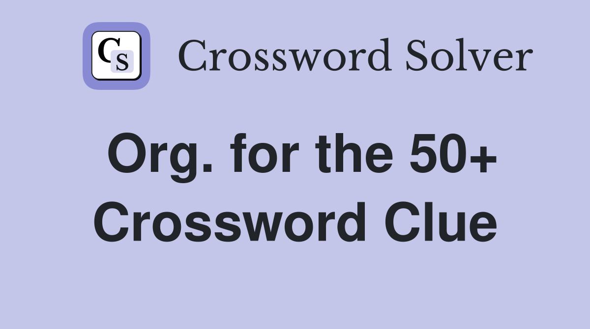 Org. for the 50+ Crossword Clue